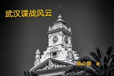 ​武汉谍战风云（一）陈少鹏／逆天密谋（长篇小说连载）